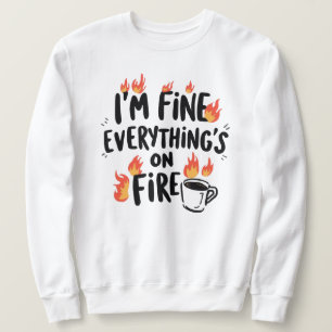Funny "I'm Fine Everything's On Fire" Sweatshirt