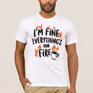 Funny "I'm Fine Everything's On Fire" T-Shirt