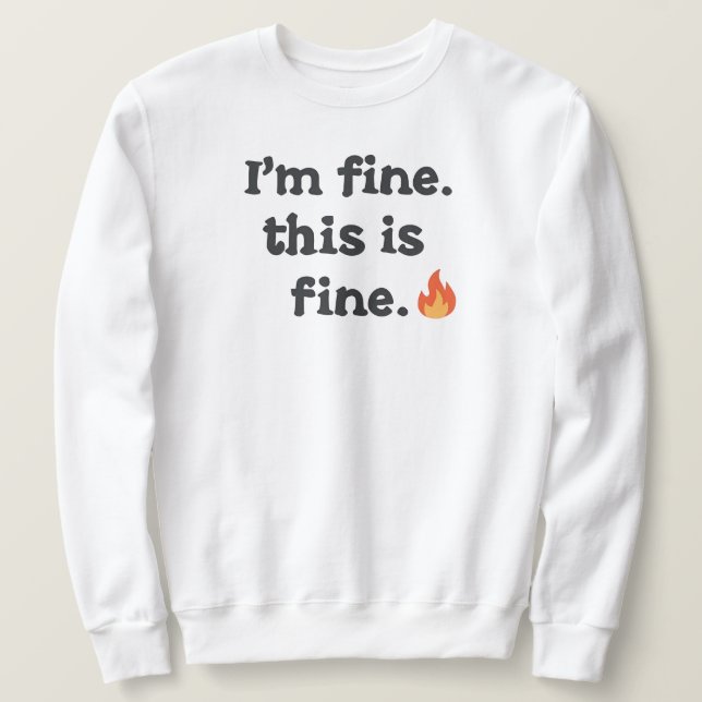 Funny "I'm Fine This is Fine" Quote Sweatshirt (Design Front)