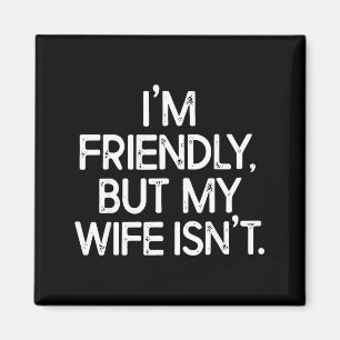 Funny i'm friendly but my wife isn't  magnet