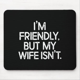 Funny i'm friendly but my wife isn't  mouse pad