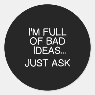 Funny Im Full Of Bad Ideas Just Ask . Sarcastic Jo Classic Round Sticker