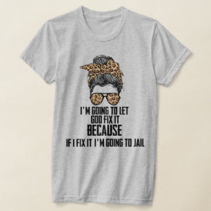 Funny I'm Going To Let God Fix It, If I Fix It . T-Shirt