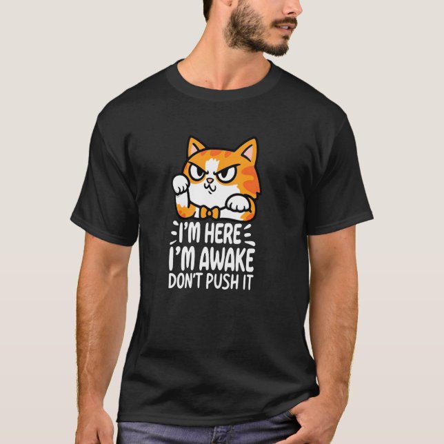 Funny I'm Here I'm Awake Don't Push It Grumpy Warn T-Shirt (Front)