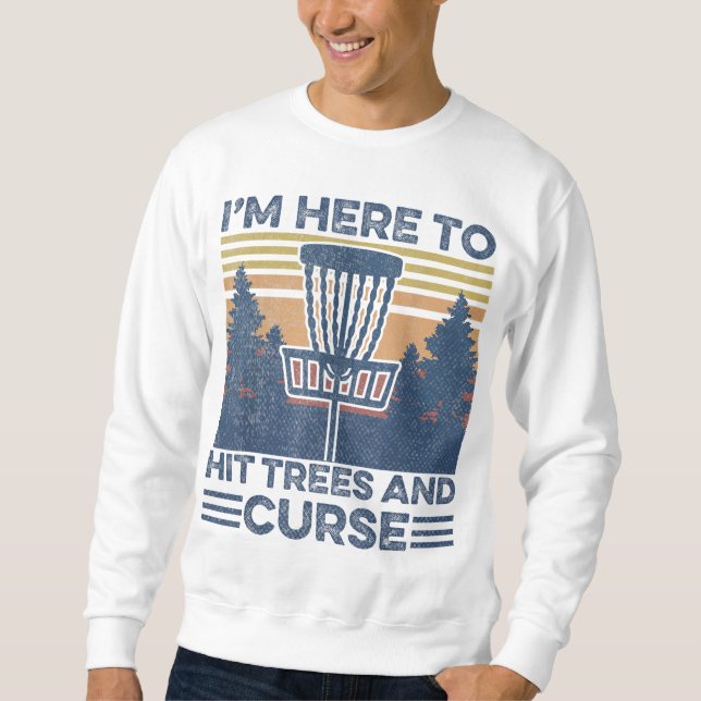 Funny I'm Here To Hit Trees And Curse Disc Golf Fr Sweatshirt (Front)
