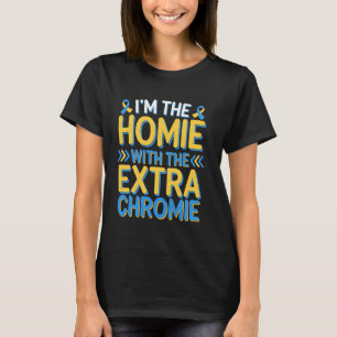 Funny I'm Homie With The Extra Chromie Down Syndro T-Shirt