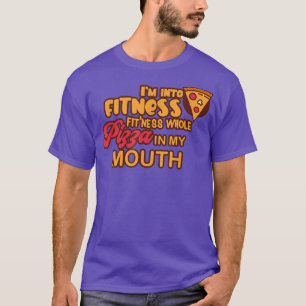 Funny Im Into Fitness Whole Pizza In My Mouth Pizz T-Shirt