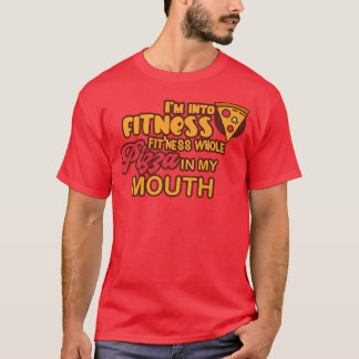 Funny Im Into Fitness Whole Pizza In My Mouth Pizz T-Shirt
