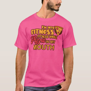 Funny Im Into Fitness Whole Pizza In My Mouth Pizz T-Shirt