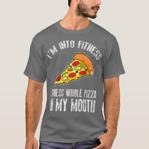 Funny Im Into Fitness Whole Pizza In My Mouth T-Shirt