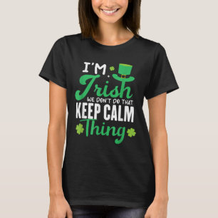 Funny I'm Irish We Dont Do That Keep Calm Thing Ir T-Shirt