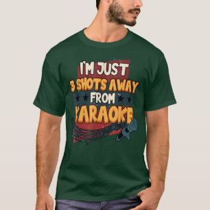 Funny I'm Just 3 Shots Away From Karaoke Singing M T-Shirt