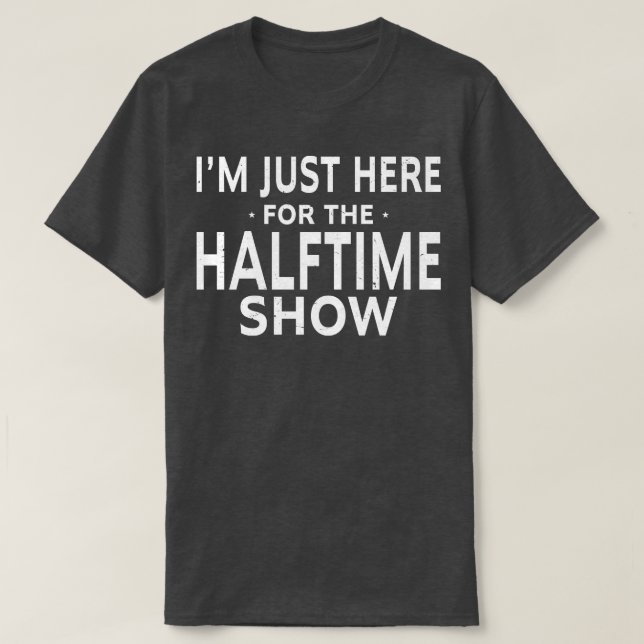 Funny Im Just Here For The Halftime Show T-Shirt (Design Front)