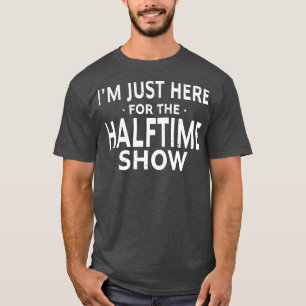 Funny Im Just Here For The Halftime Show T-Shirt