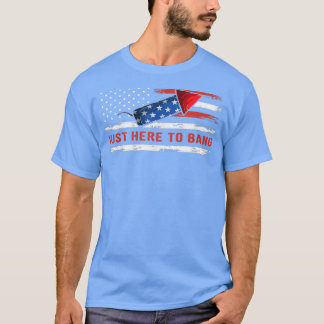Funny I'm Just Here To Bang 4th July USA America T-Shirt