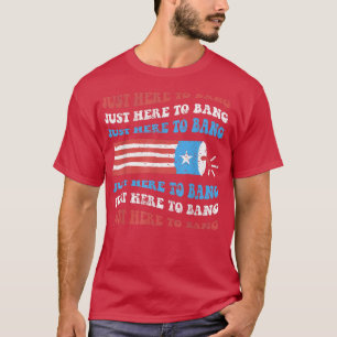 Funny I'm Just Here To Bang Tee Fourth of July USA