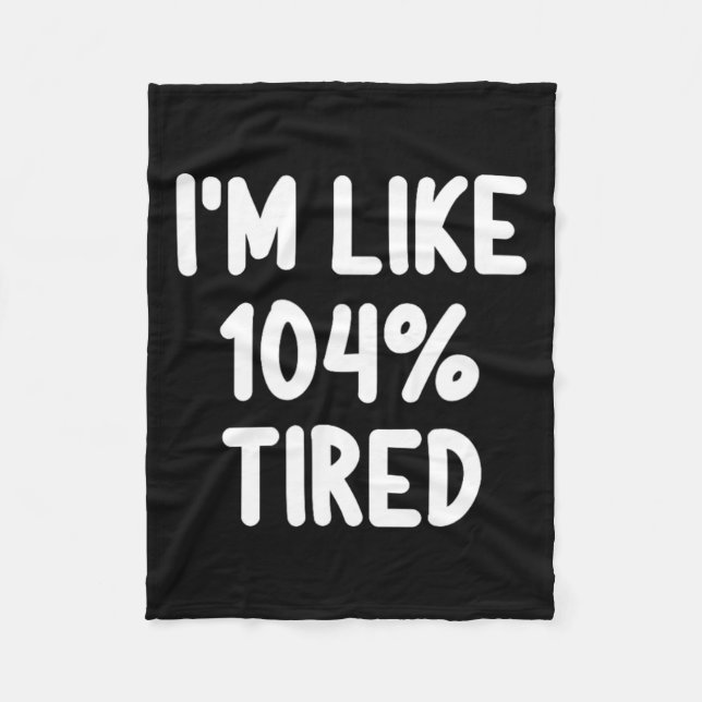 Funny I'm Like 104 Percent Tired Joke Sarcastic Fa Fleece Blanket (Front)