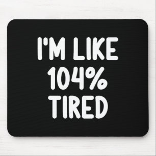Funny I'm Like 104 Percent Tired Joke Sarcastic Fa Mouse Pad