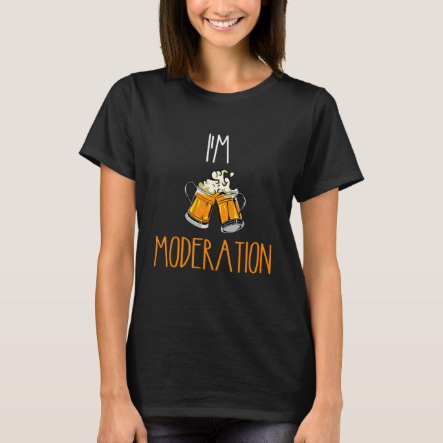 Funny I'm Moderation Beer Drinker Beer Lover beer  T-Shirt (Front)
