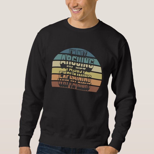 Funny I'm Not Arguing I'm Just Explaining Why I'm  Sweatshirt (Front)
