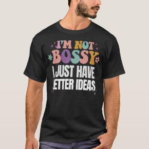 Funny I'm Not Bossy I Just Have Better Ideas T-Shirt