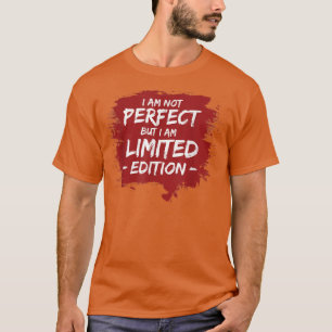 FUNNY I'M NOT PERFECT BUT I AM LIMITED EDITIONGift T-Shirt