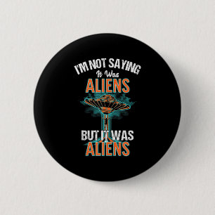 Funny Im Not Saying It Was Aliens Design But It Wa 6 Cm Round Badge