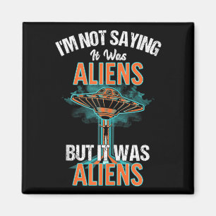 Funny Im Not Saying It Was Aliens Design But It Wa Magnet
