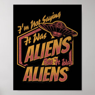 Funny Im Not Saying It Was Aliens Design But It Wa Poster