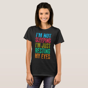  funny i'm not sleeping l'm just resting my eyes   T-Shirt
