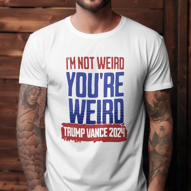 Funny I'm Not Weird You're Weird Trump T-Shirt (Funny Trump Shirt)