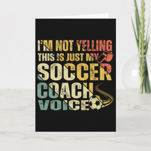 Funny I'm Not Yelling This Is Just My Soccer Coach Card