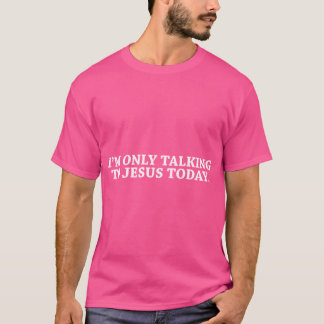 Funny I'M Only Talking To Jesus Today Christian T-Shirt