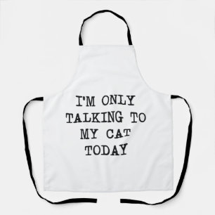Funny I'm Only Talking To My Cat Today Cat Lover  Apron
