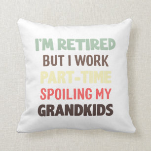 Funny I'm Retired But Work Part-time Spoiling Gran Cushion