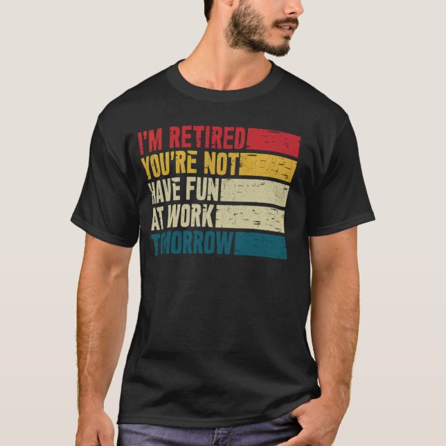 Funny I'm Retired You're Not Have Fun At Work Tomo T-Shirt (Front)