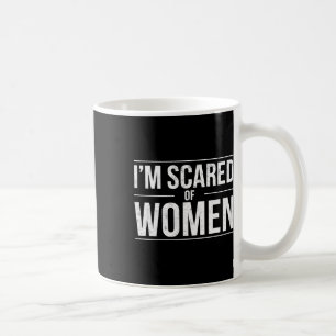 Funny I'm Scared Of Women Sarcasm Humor Gym Workou Coffee Mug