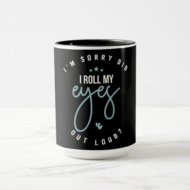 Funny I'm Sorry Did I Roll My Eyes Mug (Center)