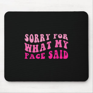 Funny Im Sorry For What My Face Said Mouse Pad