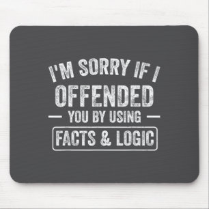 Funny I'm Sorry If I Offended You By Using Facts A Mouse Pad