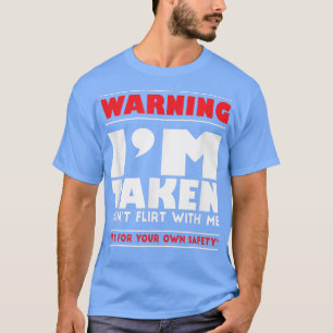 Funny Im Taken for Men or WomenDont Flirt With Me  T-Shirt