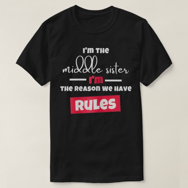 Funny I'm The Middle Sister I'm the Reason We Have T-Shirt (Design Front)
