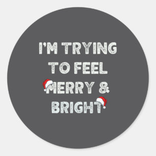 Funny I'm Trying To Feel Merry And Bright Matching Classic Round Sticker