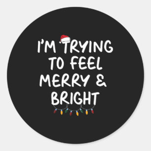 Funny I'm Trying To Feel Merry Xmas Bright Matchin Classic Round Sticker