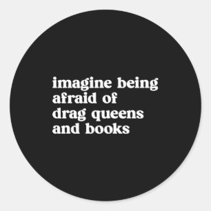Funny Imagine Being Afraid Of Drag Queens And Book Classic Round Sticker