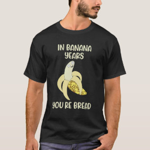 Funny In Banana Years You're Bread Apparel Banana T-Shirt