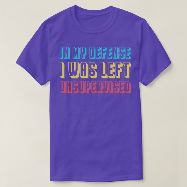 Funny In My Defence I Was Left Unsupervised T-Shirt (Design Front)