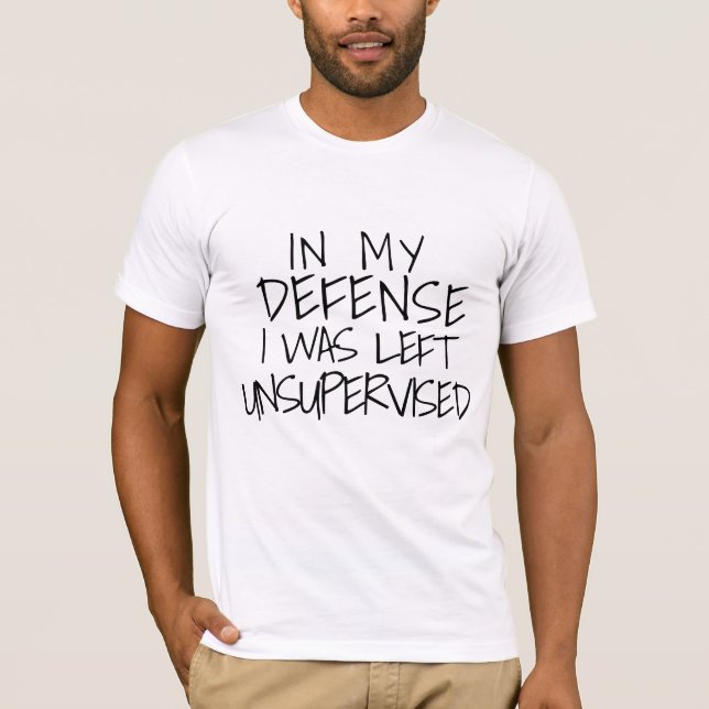 Funny 'In My Defence I Was Left Unsupervised'  T-Shirt (Front)
