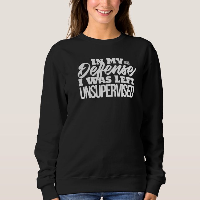 Funny In My Defence Left Unsupervised Trouble Make Sweatshirt (Front)