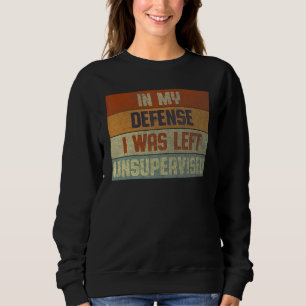 Funny In my defense i was left unsupervised_11 Sweatshirt